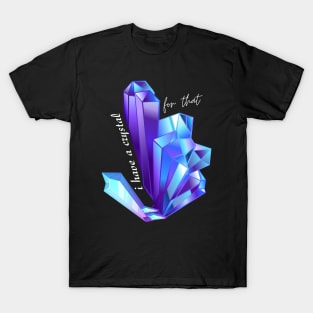 Gemstone Healing T-Shirt, I Have A crystal for that T-Shirt T-Shirt